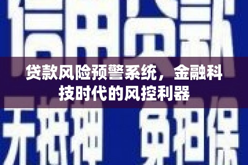 五华贷款风险预警系统，金融科技时代的风控利器