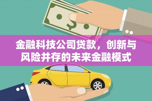 五华金融科技公司贷款，创新与风险并存的未来金融模式