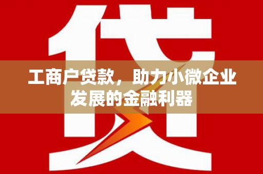 五华工商户贷款，助力小微企业发展的金融利器