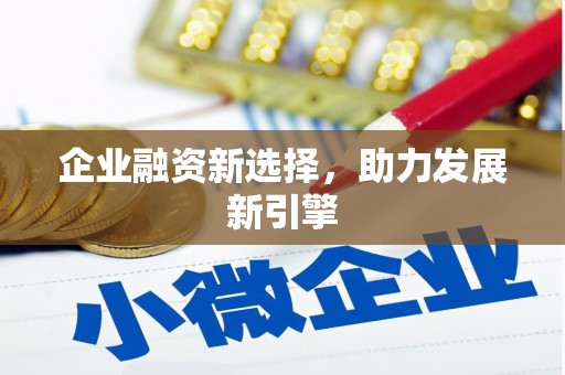 五华企业融资新选择，助力发展新引擎