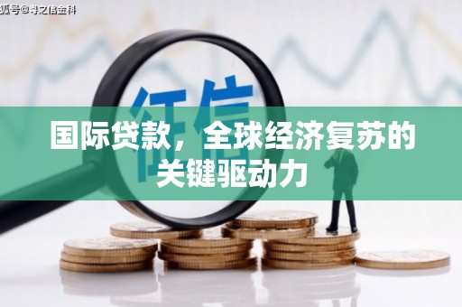 五华国际贷款，全球经济复苏的关键驱动力