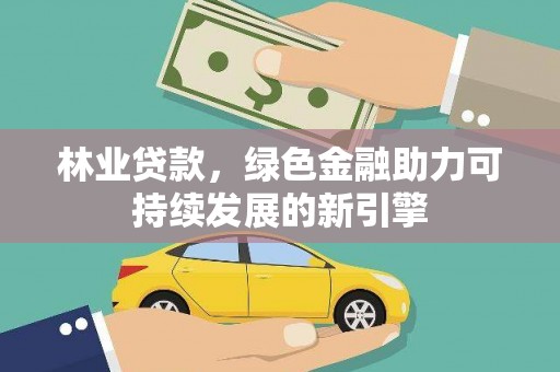 五华林业贷款，绿色金融助力可持续发展的新引擎