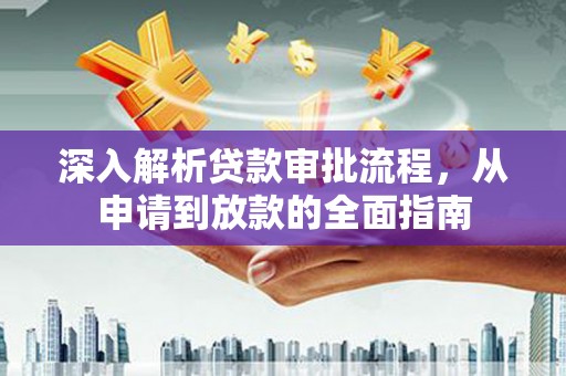 五华深入解析贷款审批流程，从申请到放款的全面指南