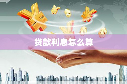五华贷款利息怎么算