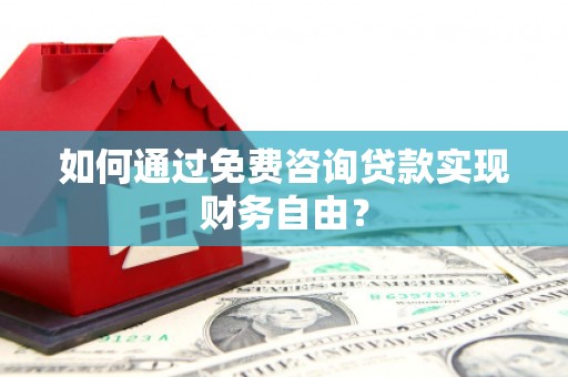 五华如何通过免费咨询贷款实现财务自由？