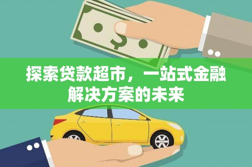 五华探索贷款超市，一站式金融解决方案的未来