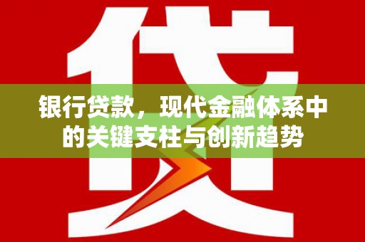 五华银行贷款，现代金融体系中的关键支柱与创新趋势