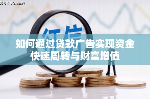 五华如何通过贷款广告实现资金快速周转与财富增值