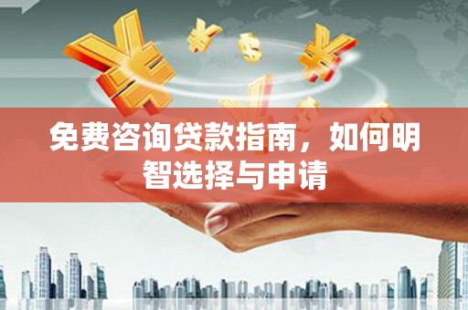五华免费咨询贷款指南，如何明智选择与申请