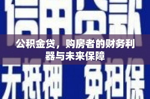 五华公积金贷，购房者的财务利器与未来保障