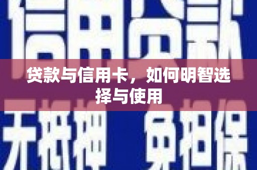 五华贷款与信用卡，如何明智选择与使用
