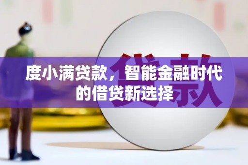 五华度小满贷款，智能金融时代的借贷新选择