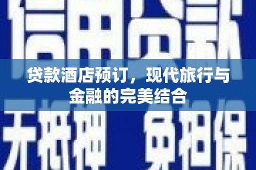 五华贷款酒店预订，现代旅行与金融的完美结合