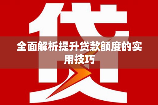 五华全面解析提升贷款额度的实用技巧