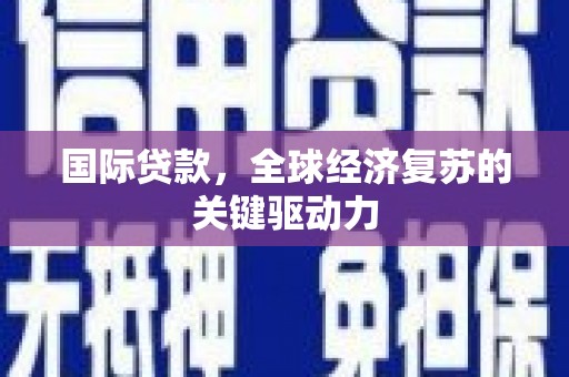 五华国际贷款，全球经济复苏的关键驱动力