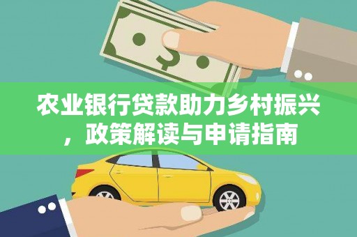 五华农业银行贷款助力乡村振兴，政策解读与申请指南