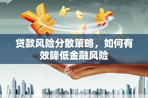 五华贷款风险分散策略，如何有效降低金融风险