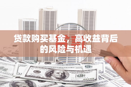 五华贷款购买基金，高收益背后的风险与机遇