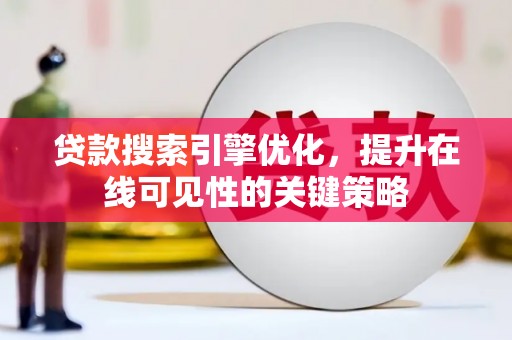 五华贷款搜索引擎优化，提升在线可见性的关键策略