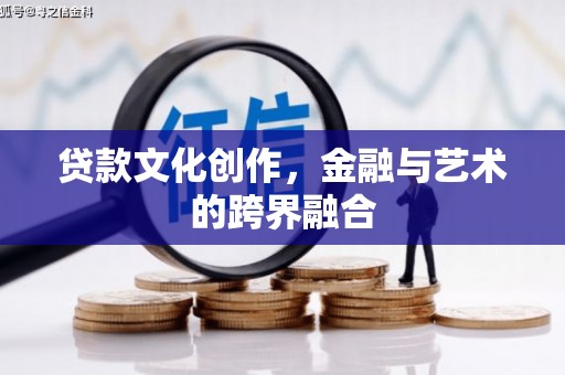 五华贷款文化创作，金融与艺术的跨界融合