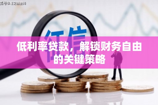 五华低利率贷款，解锁财务自由的关键策略