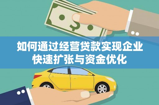 五华如何通过经营贷款实现企业快速扩张与资金优化