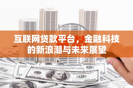 五华互联网贷款平台，金融科技的新浪潮与未来展望