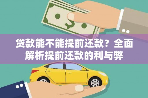 五华贷款能不能提前还款？全面解析提前还款的利与弊