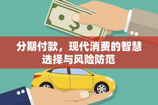 五华分期付款，现代消费的智慧选择与风险防范