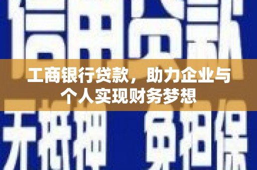 五华工商银行贷款，助力企业与个人实现财务梦想