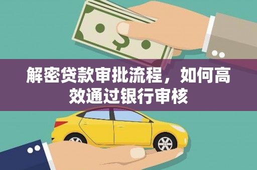 五华解密贷款审批流程，如何高效通过银行审核