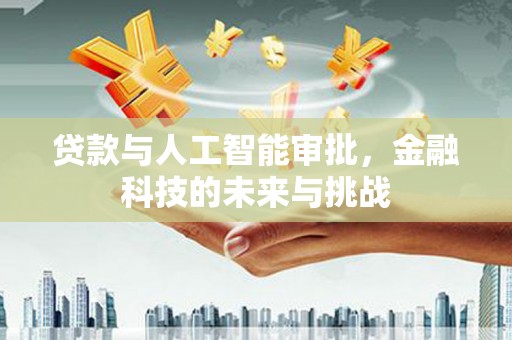 五华贷款与人工智能审批，金融科技的未来与挑战
