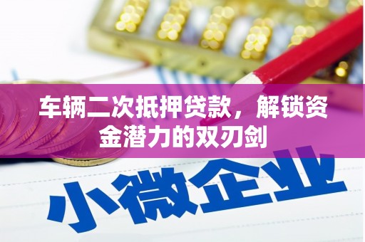 五华车辆二次抵押贷款，解锁资金潜力的双刃剑