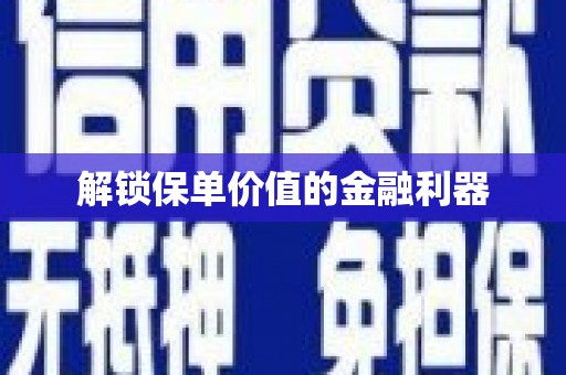五华解锁保单价值的金融利器