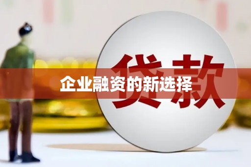 五华企业融资的新选择