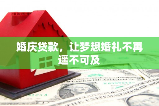 五华婚庆贷款，让梦想婚礼不再遥不可及