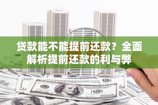 五华贷款能不能提前还款？全面解析提前还款的利与弊