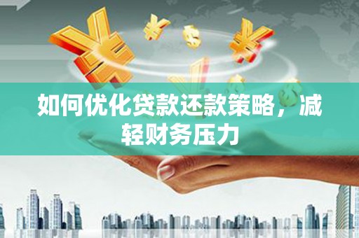 五华如何优化贷款还款策略，减轻财务压力