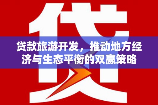 五华贷款旅游开发，推动地方经济与生态平衡的双赢策略