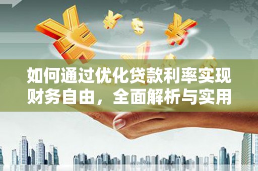 五华如何通过优化贷款利率实现财务自由，全面解析与实用策略