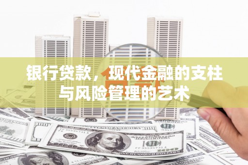 五华银行贷款，现代金融的支柱与风险管理的艺术