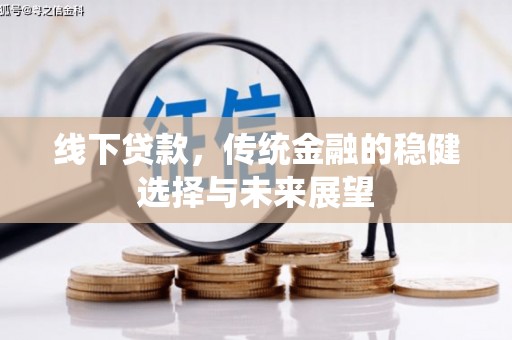 五华线下贷款，传统金融的稳健选择与未来展望