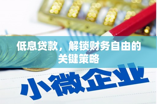五华低息贷款，解锁财务自由的关键策略