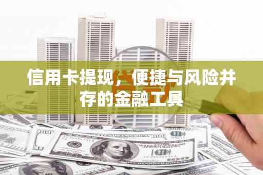 五华信用卡提现，便捷与风险并存的金融工具