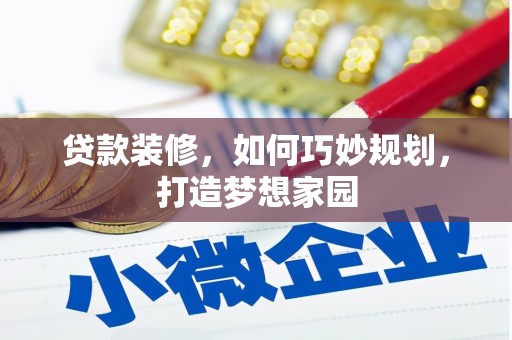 五华贷款装修，如何巧妙规划，打造梦想家园