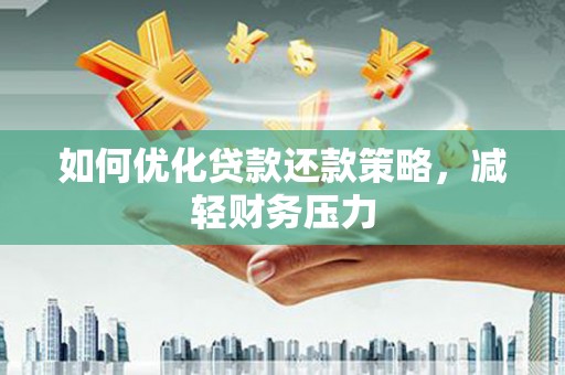 五华如何优化贷款还款策略，减轻财务压力