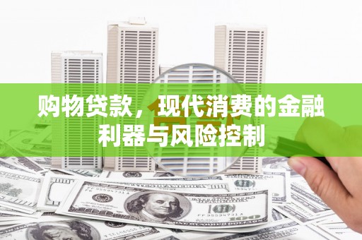五华购物贷款，现代消费的金融利器与风险控制