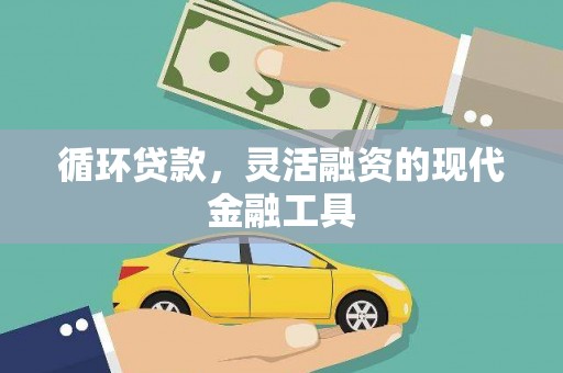 五华循环贷款，灵活融资的现代金融工具