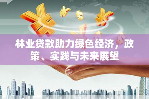 五华林业贷款助力绿色经济，政策、实践与未来展望