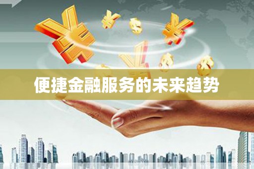 五华便捷金融服务的未来趋势